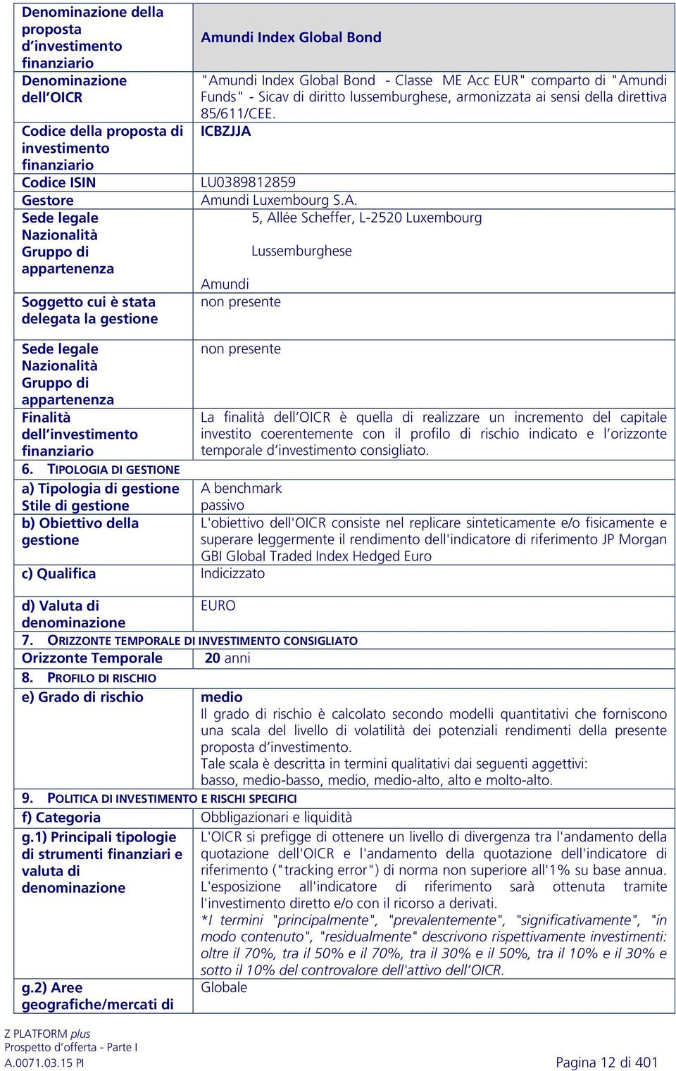 A. 5, Allée Scheffer, L-2520 Luxembourg Amundi non presente Lussemburghese Finalità dell investimento 6.