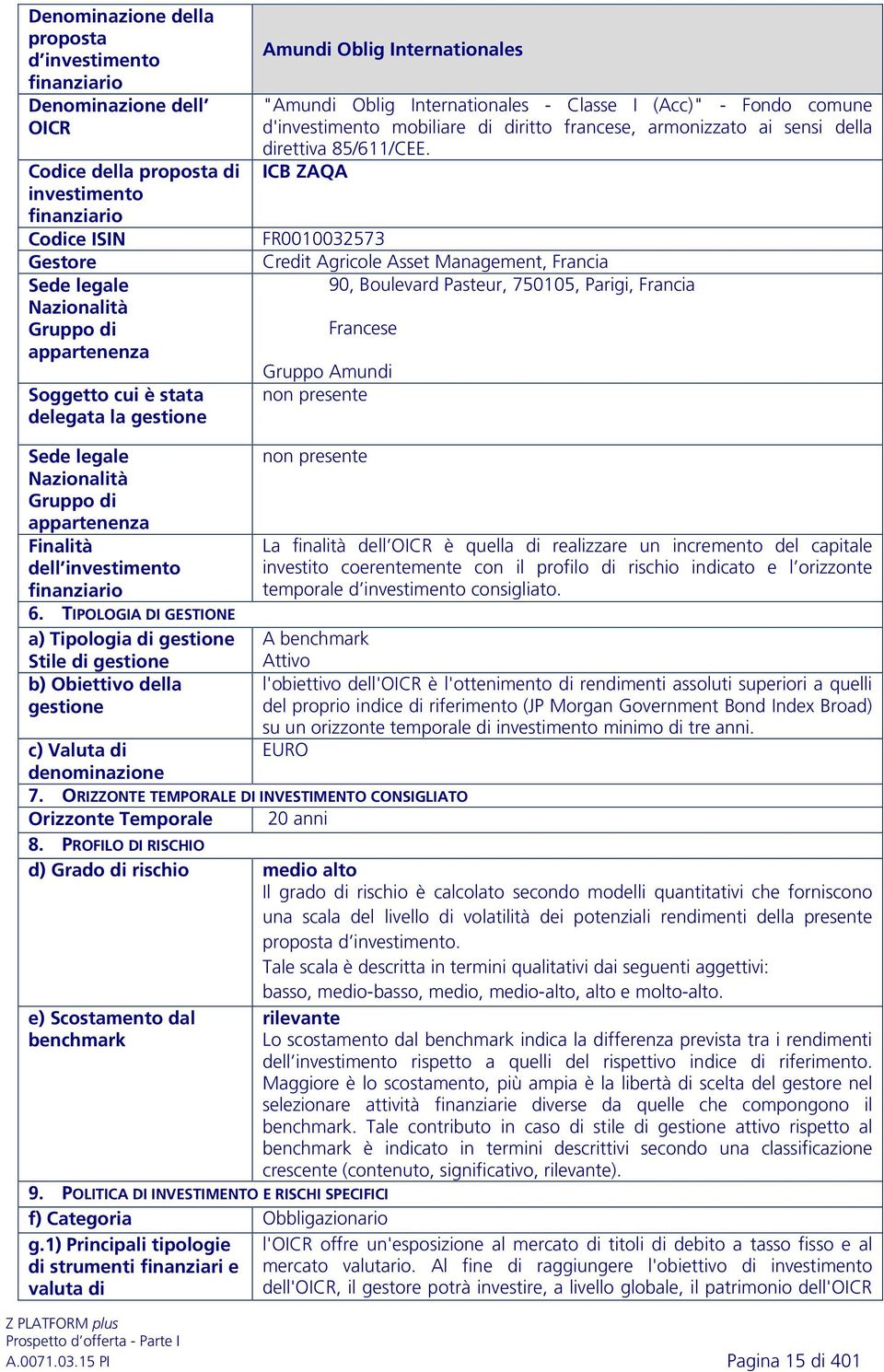 ICB ZAQA FR0010032573 Credit Agricole Asset Management, Francia 90, Boulevard Pasteur, 750105, Parigi, Francia Francese Gruppo Amundi non presente Finalità dell investimento 6.