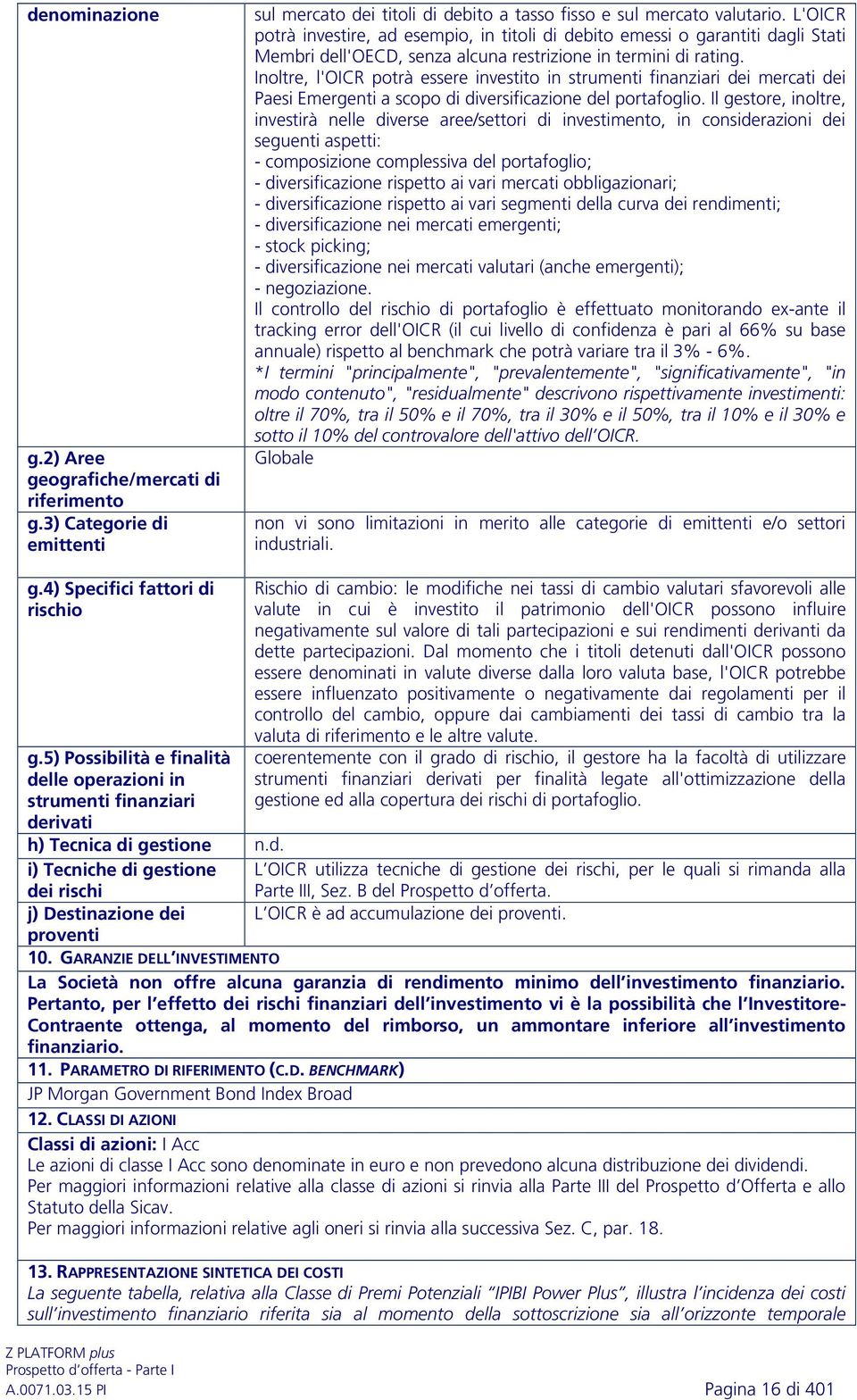 Inoltre, l'oicr potrà essere investito in strumenti finanziari dei mercati dei Paesi Emergenti a scopo di diversificazione del portafoglio.