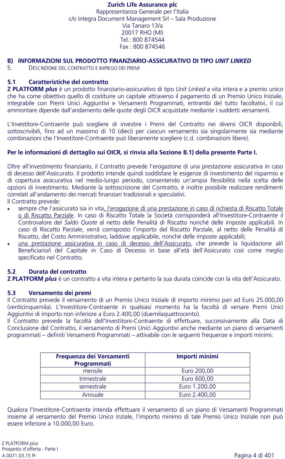 1 Caratteristiche del contratto è un prodotto -assicurativo di tipo Unit Linked a vita intera e a premio unico che ha come obiettivo quello di costituire un capitale attraverso il pagamento di un