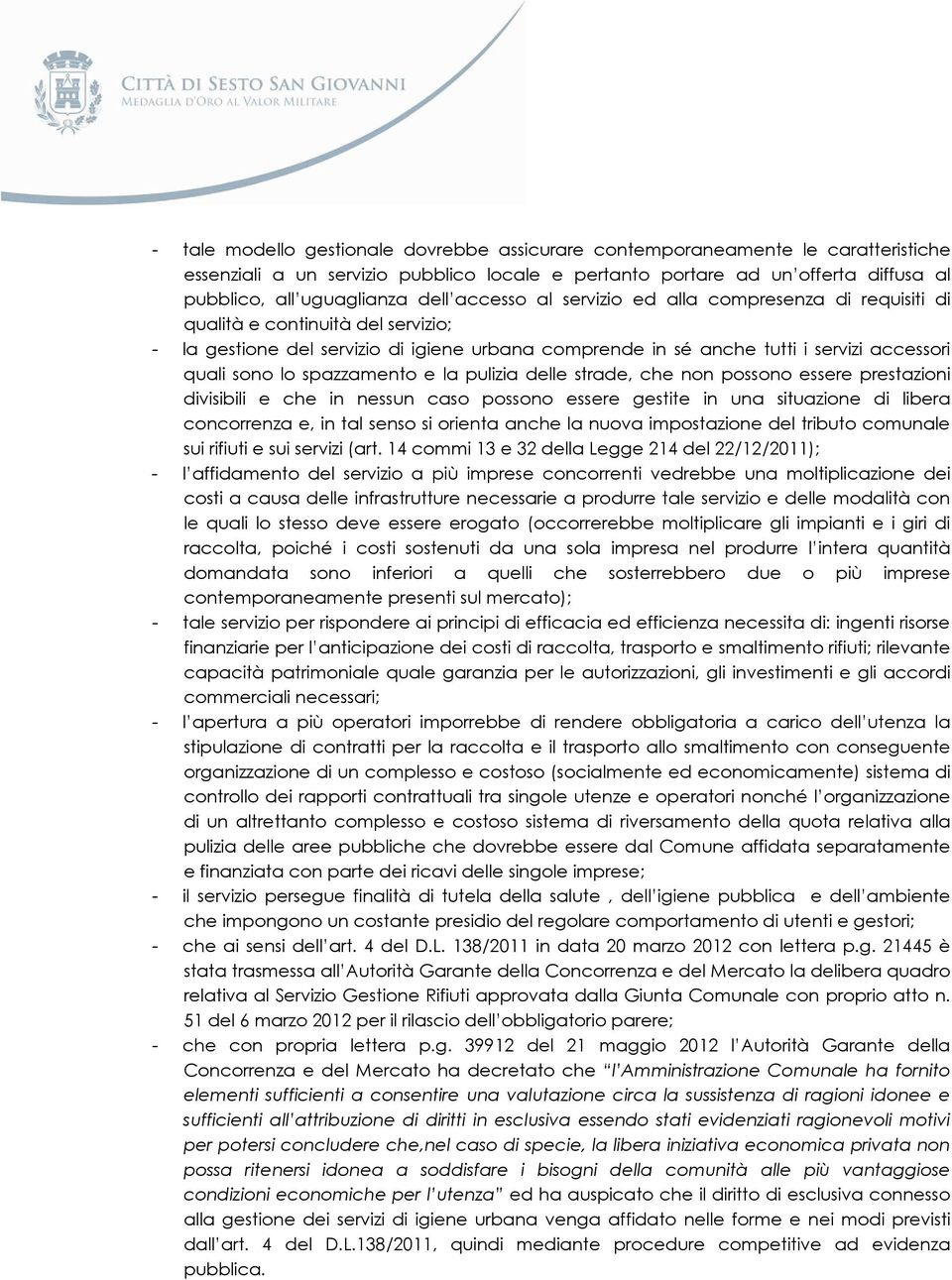 spazzamento e la pulizia delle strade, che non possono essere prestazioni divisibili e che in nessun caso possono essere gestite in una situazione di libera concorrenza e, in tal senso si orienta