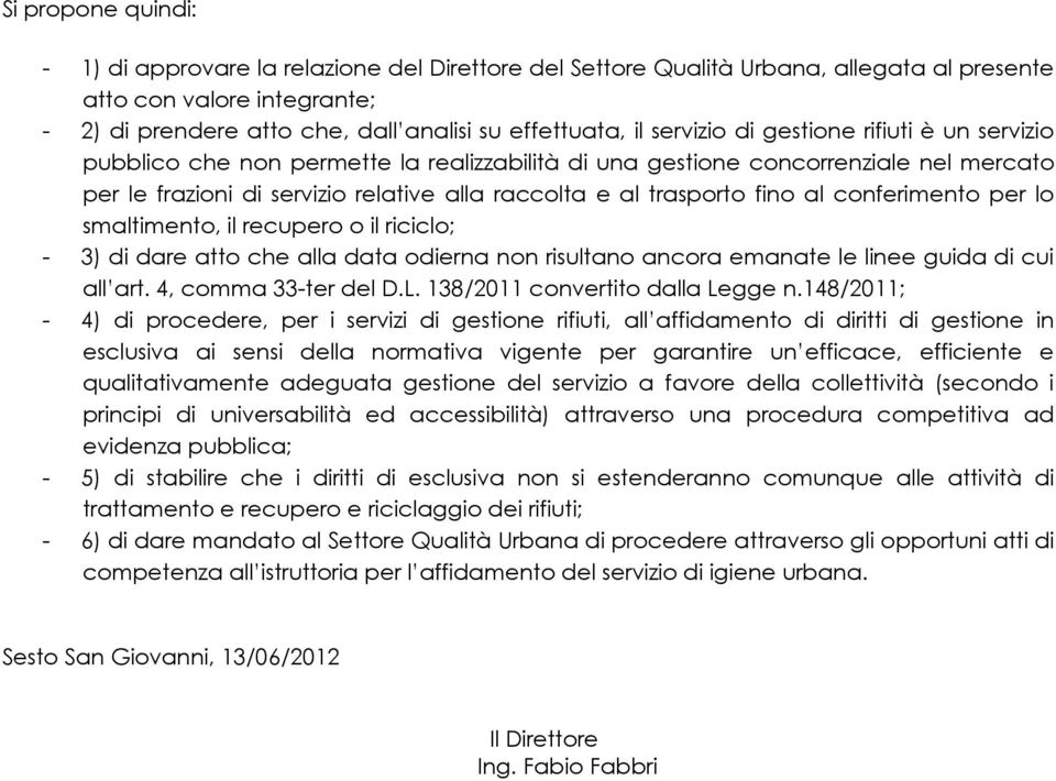 fino al conferimento per lo smaltimento, il recupero o il riciclo; - 3) di dare atto che alla data odierna non risultano ancora emanate le linee guida di cui all art. 4, comma 33-ter del D.L.