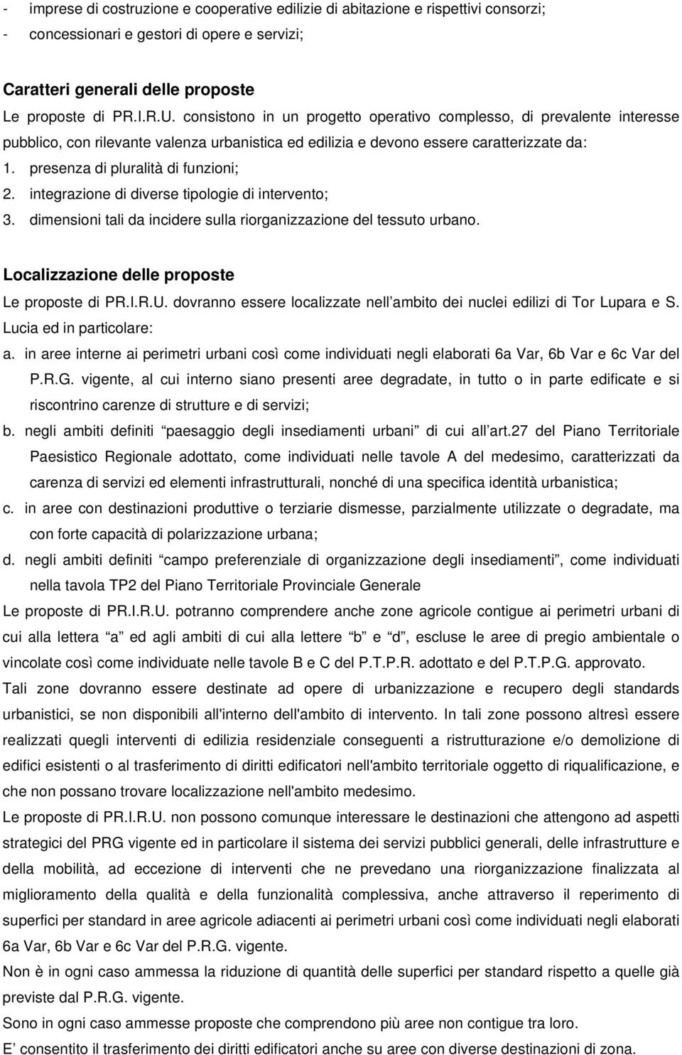 presenza di pluralità di funzioni; 2. integrazione di diverse tipologie di intervento; 3. dimensioni tali da incidere sulla riorganizzazione del tessuto urbano.