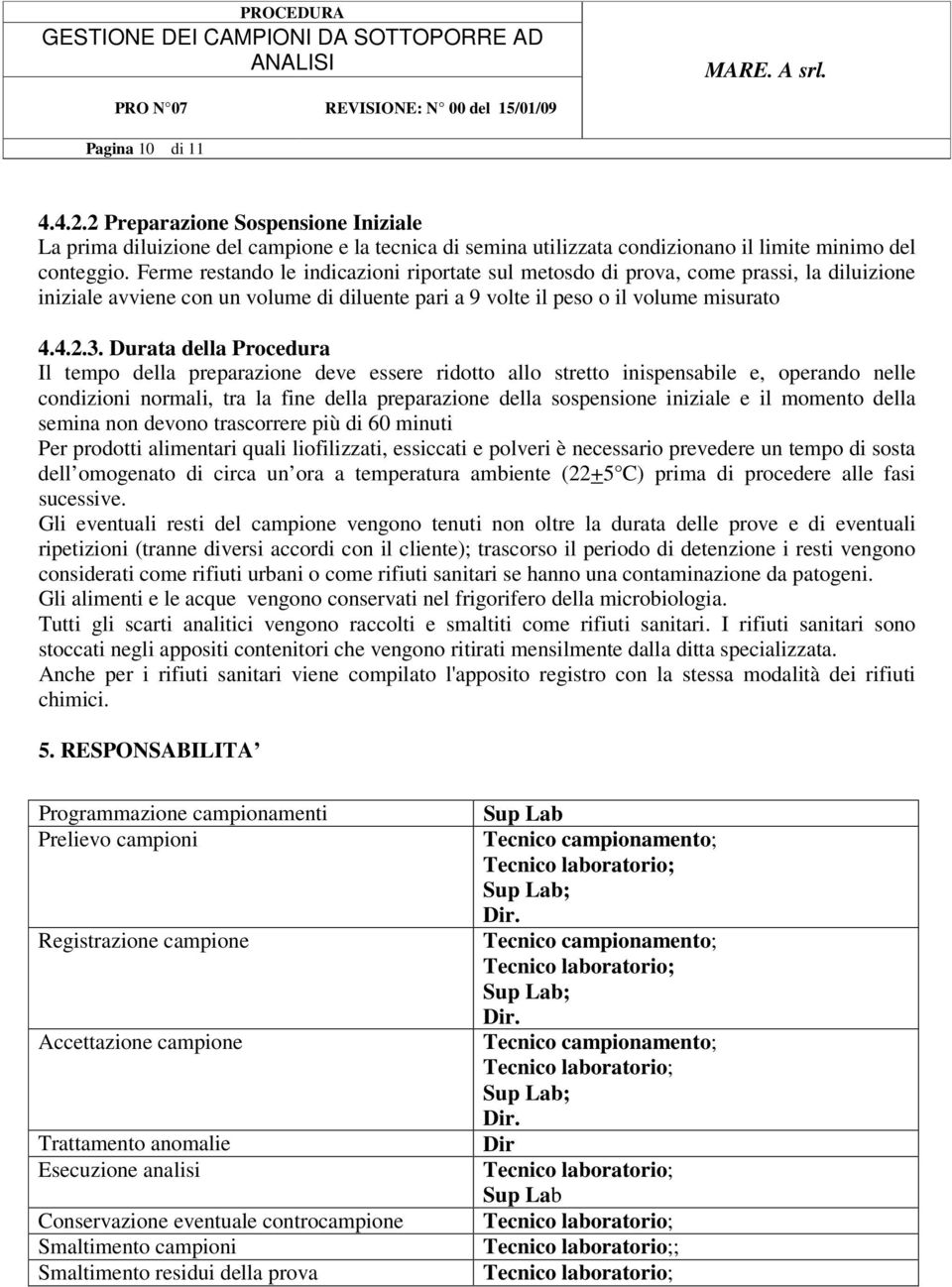 Durata della Procedura Il tempo della preparazione deve essere ridotto allo stretto inispensabile e, operando nelle condizioni normali, tra la fine della preparazione della sospensione iniziale e il