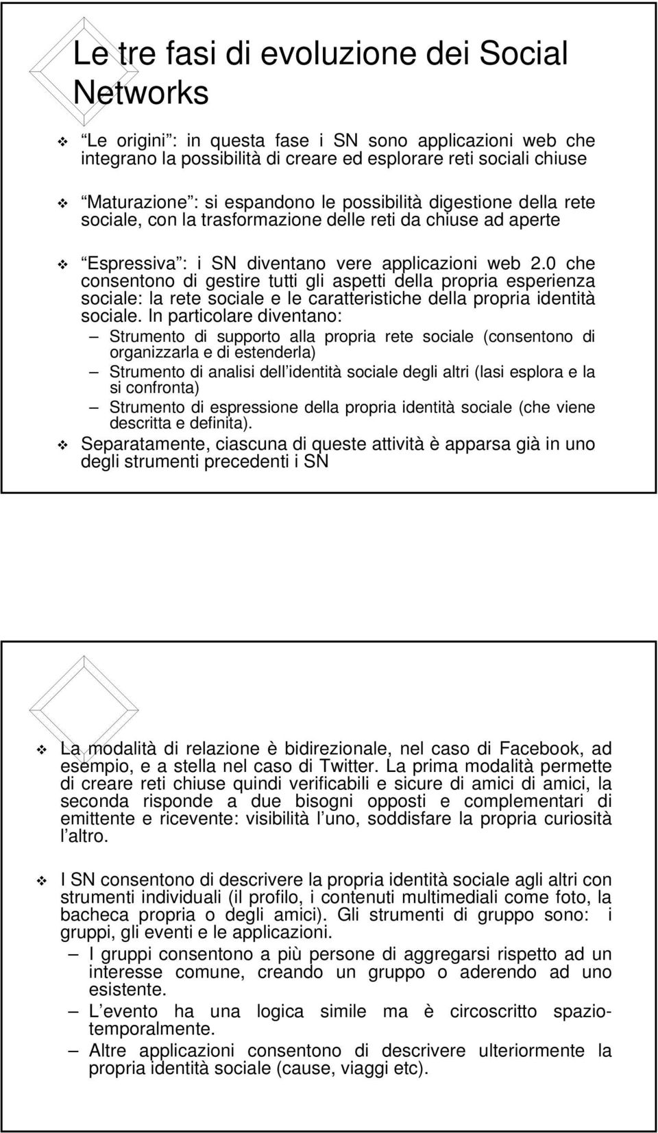 0 che consentono di gestire tutti gli aspetti della propria esperienza sociale: la rete sociale e le caratteristiche della propria identità sociale.