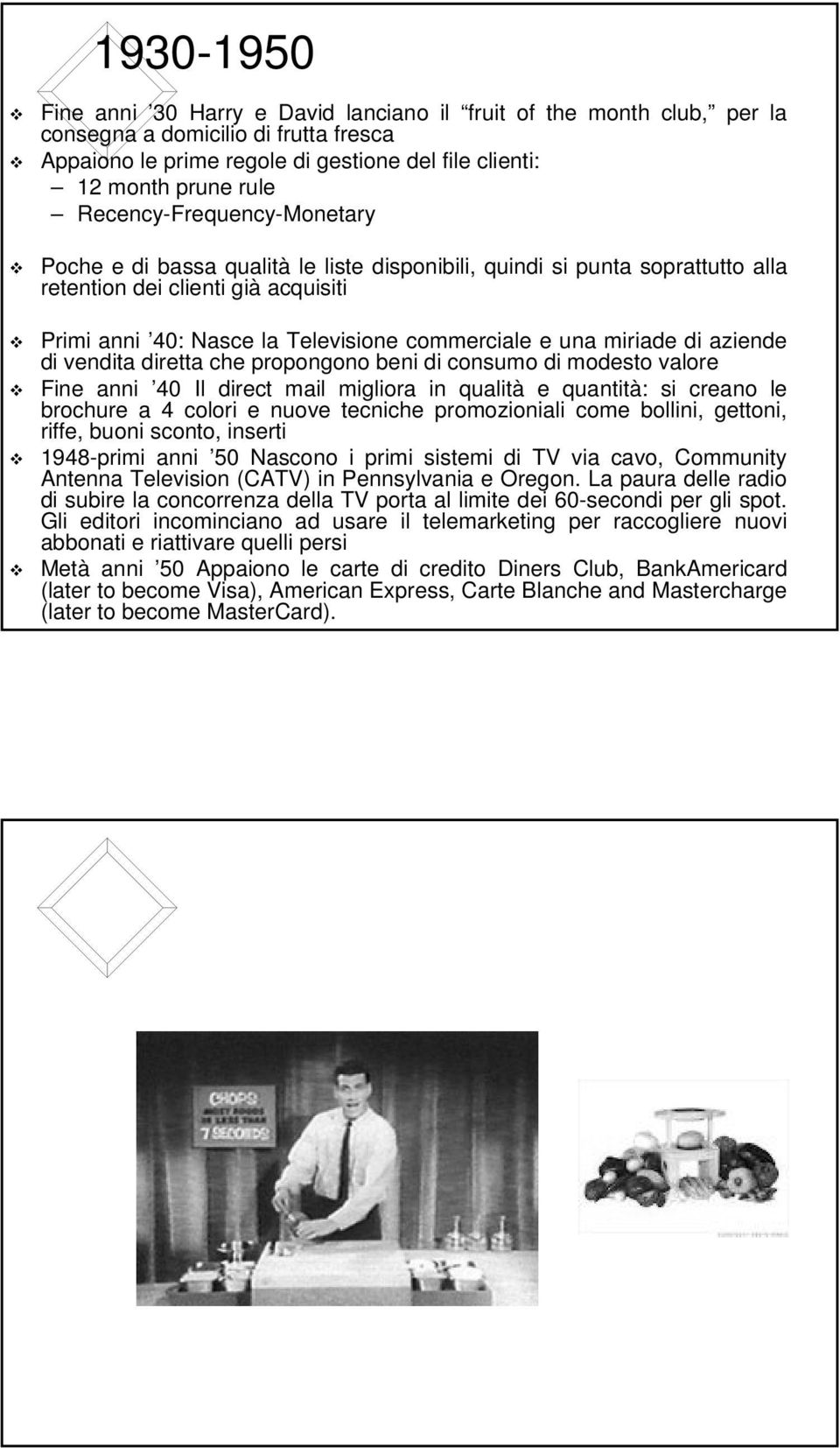 miriade di aziende di vendita diretta che propongono beni di consumo di modesto valore Fine anni 40 Il direct mail migliora in qualità e quantità: si creano le brochure a 4 colori e nuove tecniche