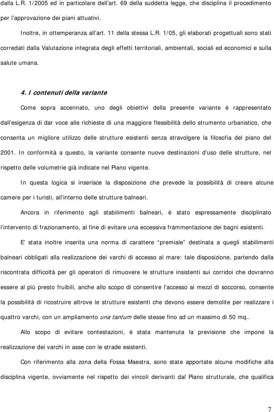 urbanistico, che consenta un migliore utilizzo delle strutture esistenti senza stravolgere la filosofia del piano del 2001.