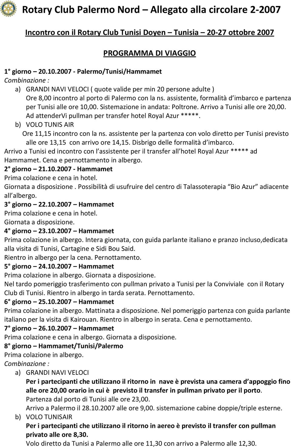 assistente, formalità d imbarco e partenza per Tunisi alle ore 10,00. Sistemazione in andata: Poltrone. Arrivo a Tunisi alle ore 20,00. Ad attendervi pullman per transfer hotel Royal Azur *****.