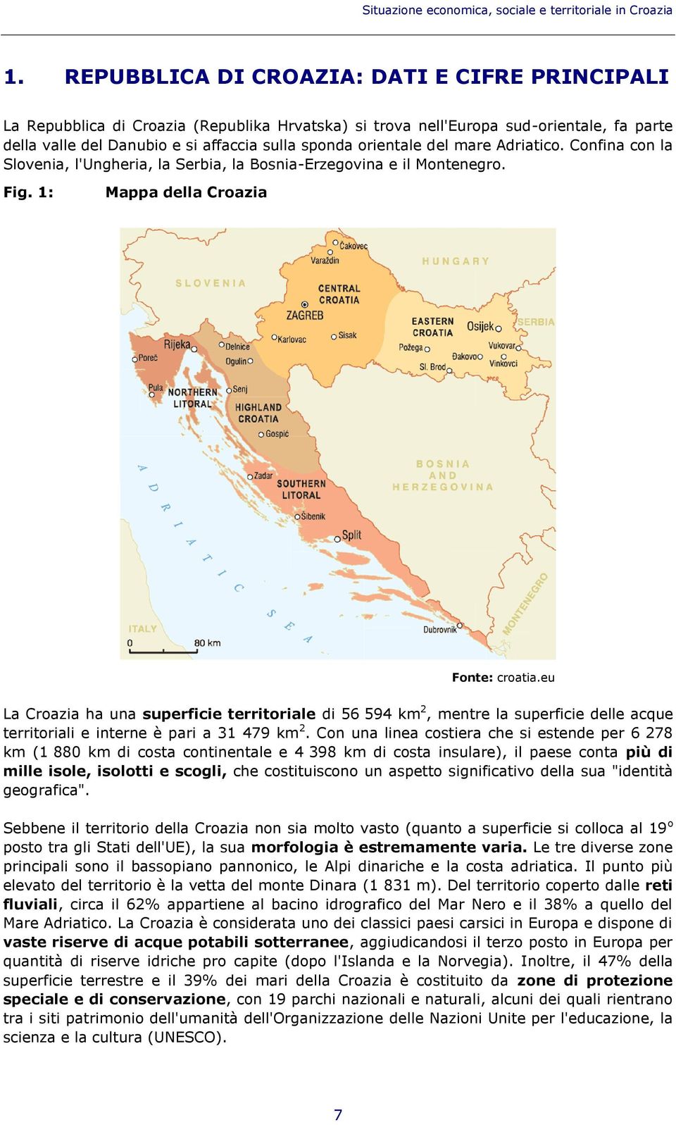 del mare Adriatico. Confina con la Slovenia, l'ungheria, la Serbia, la Bosnia-Erzegovina e il Montenegro. Fig. 1: Mappa della Croazia Fonte: croatia.