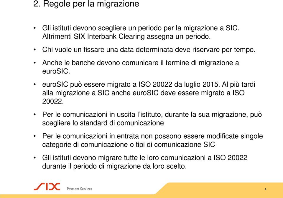 Al più tardi alla migrazione a SIC anche eurosic deve essere migrato a ISO 20022.