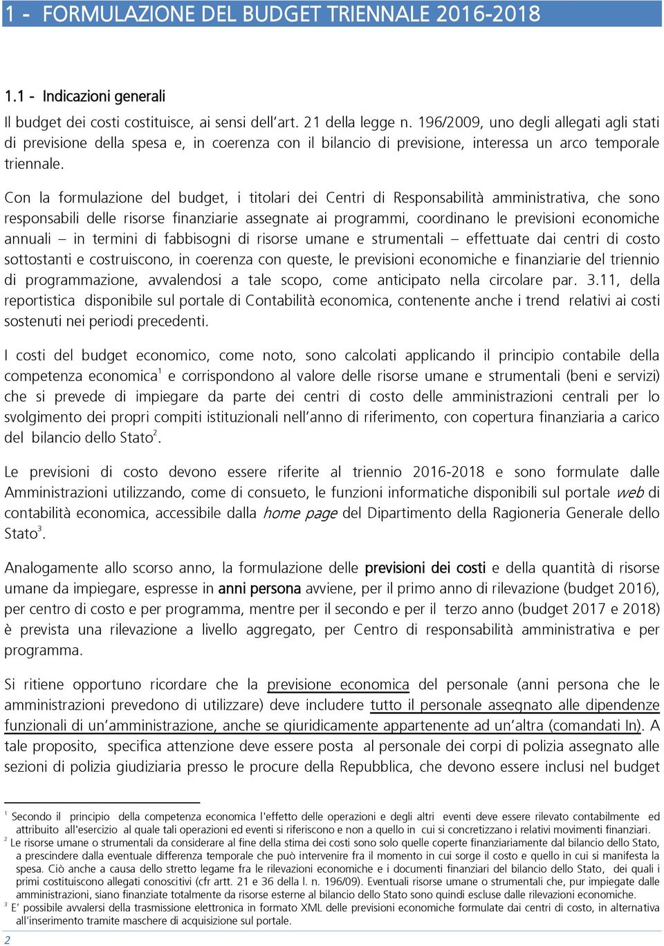 Con la formulazione del budget, i titolari dei Centri di Responsabilità amministrativa, che sono responsabili delle risorse finanziarie assegnate ai programmi, coordinano le previsioni economiche