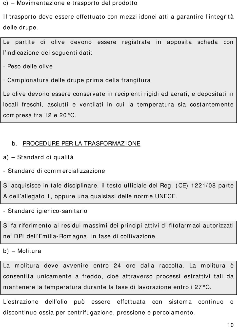 in recipienti rigidi ed aerati, e depositati in locali freschi, asciutti e ventilati in cui la temperatura sia costantemente compresa tra 12 e 20 C. b.