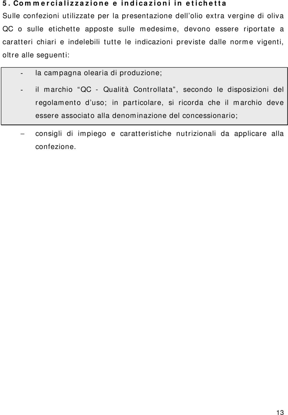 la campagna olearia di produzione; - il marchio QC - Qualità Controllata, secondo le disposizioni del regolamento d uso; in particolare, si ricorda che