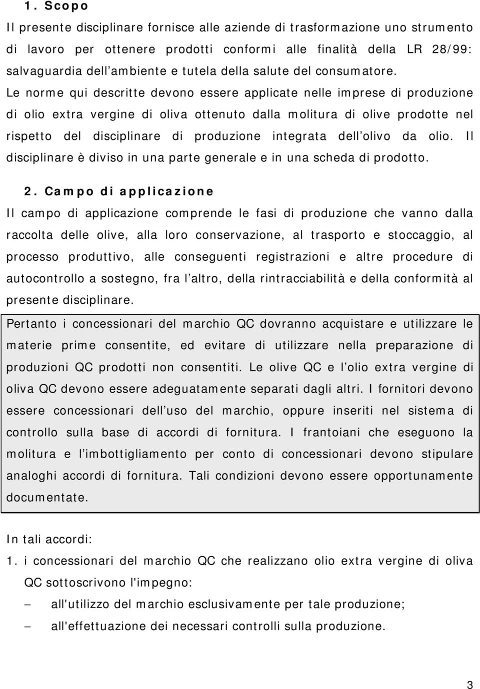 Le norme qui descritte devono essere applicate nelle imprese di produzione di olio extra vergine di oliva ottenuto dalla molitura di olive prodotte nel rispetto del disciplinare di produzione