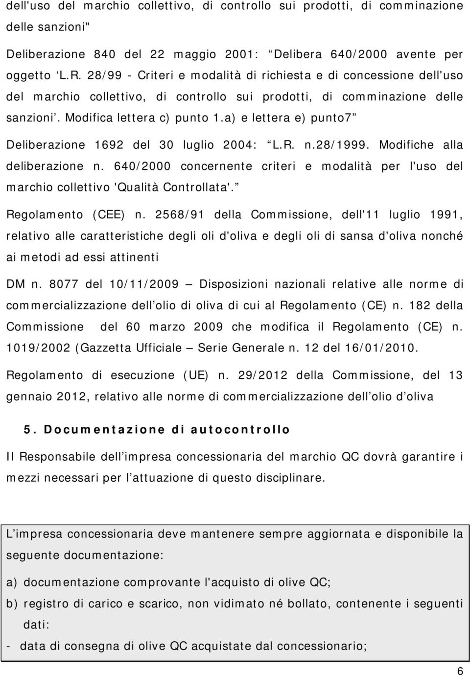 a) e lettera e) punto7 Deliberazione 1692 del 30 luglio 2004: L.R. n.28/1999. Modifiche alla deliberazione n.