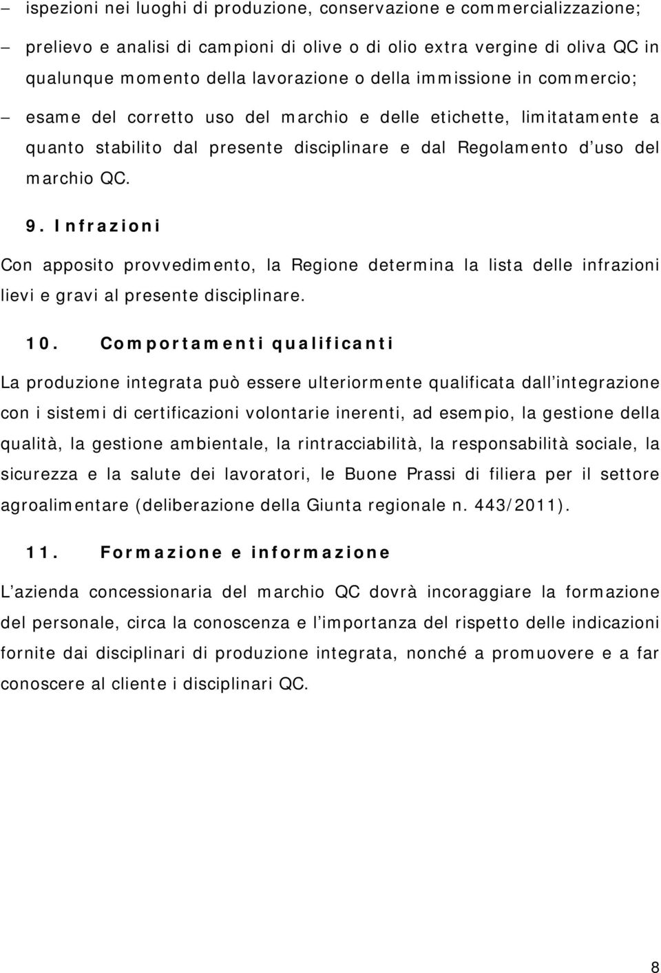 Infrazioni Con apposito provvedimento, la Regione determina la lista delle infrazioni lievi e gravi al presente disciplinare. 10.