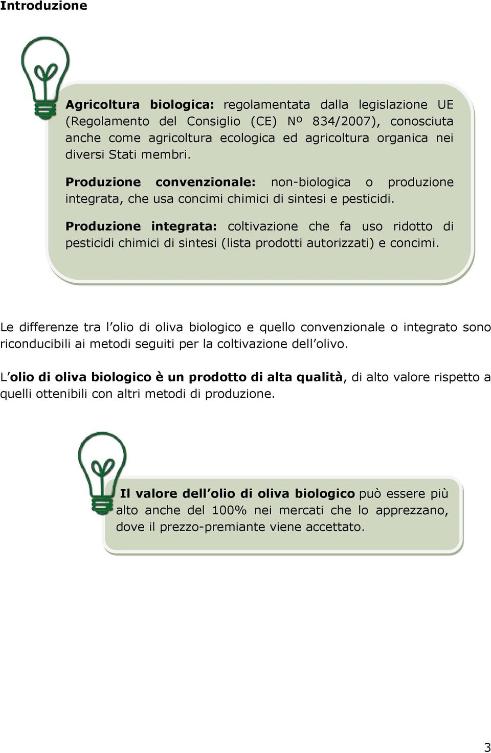 Produzione integrata: coltivazione che fa uso ridotto di pesticidi chimici di sintesi (lista prodotti autorizzati) e concimi.