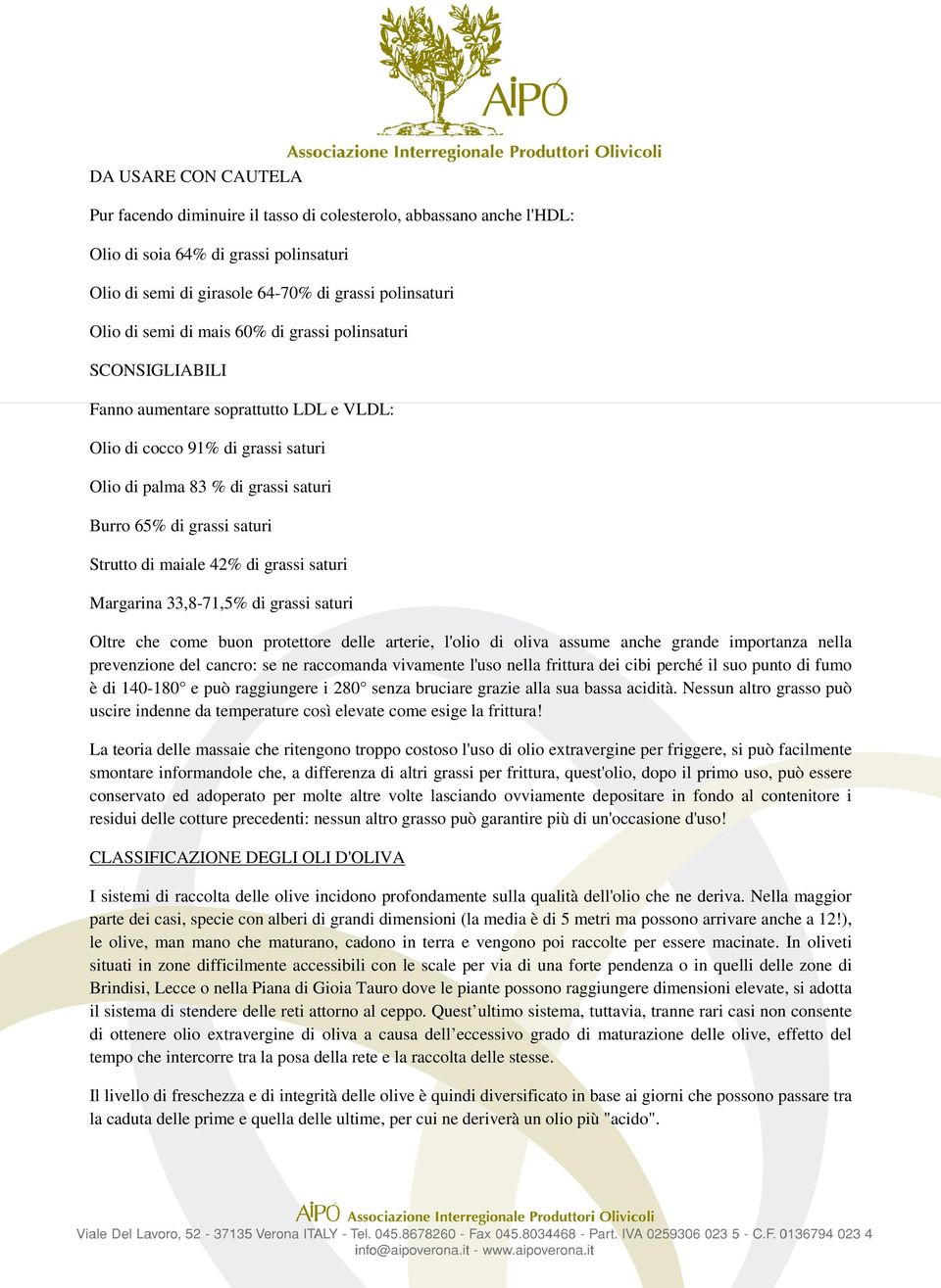 maiale 42% di grassi saturi Margarina 33,8-71,5% di grassi saturi Oltre che come buon protettore delle arterie, l'olio di oliva assume anche grande importanza nella prevenzione del cancro: se ne