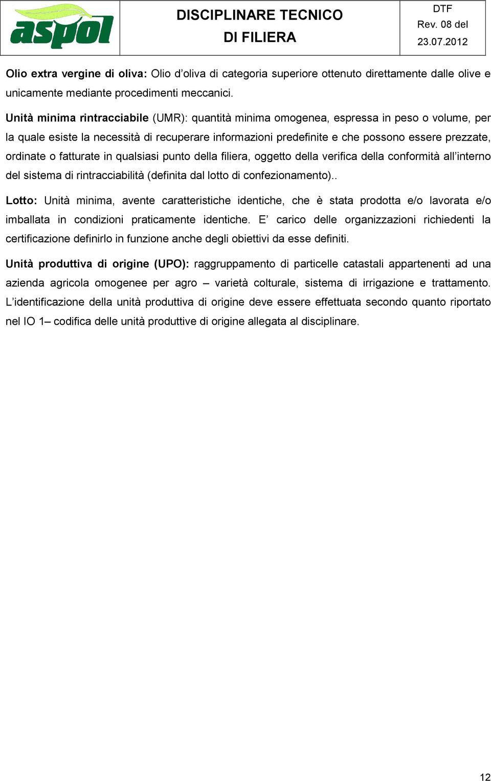 o fatturate in qualsiasi punto della filiera, oggetto della verifica della conformità all interno del sistema di (definita dal lotto di confezionamento).