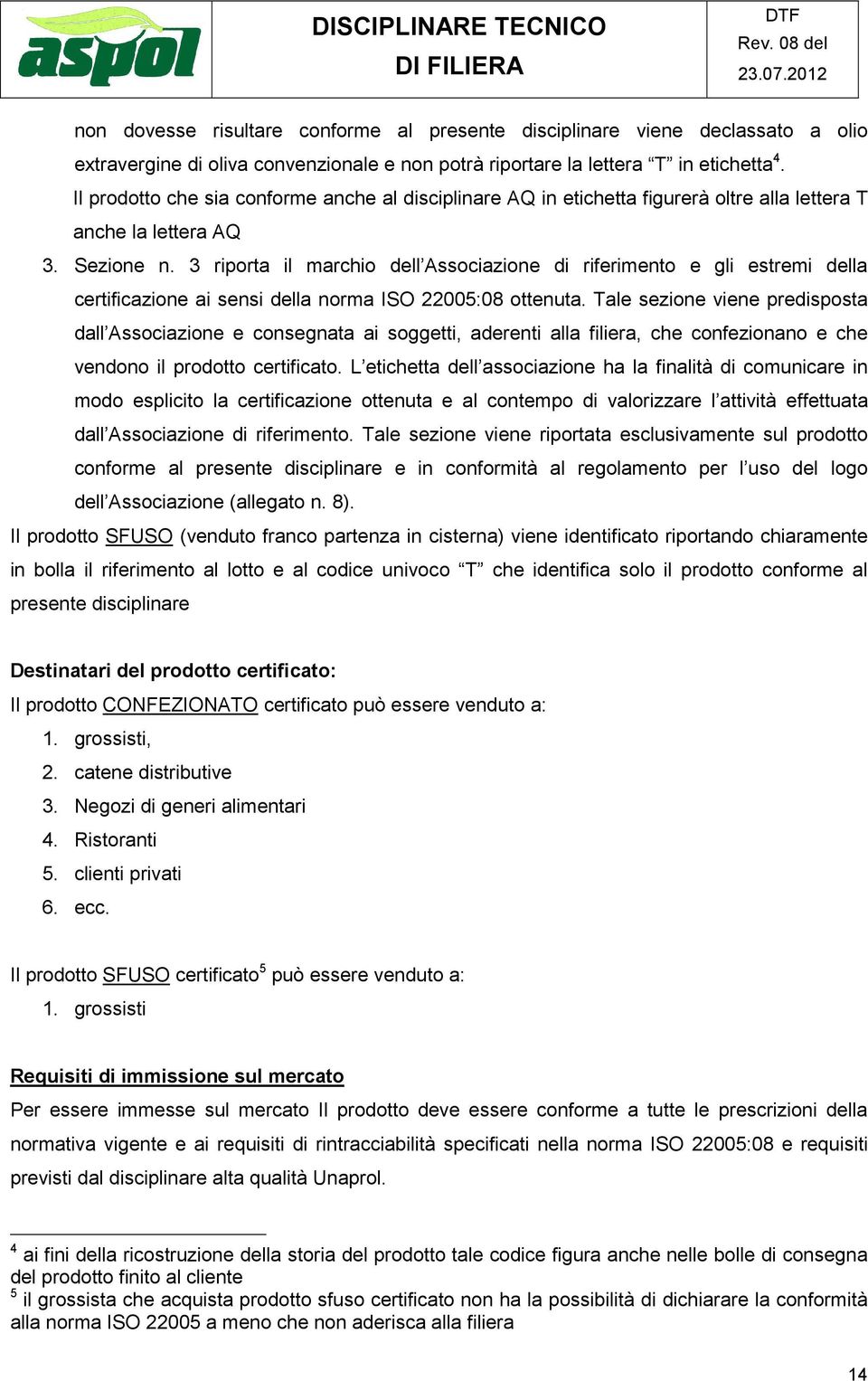 3 riporta il marchio dell Associazione di riferimento e gli estremi della certificazione ai sensi della norma ISO 22005:08 ottenuta.