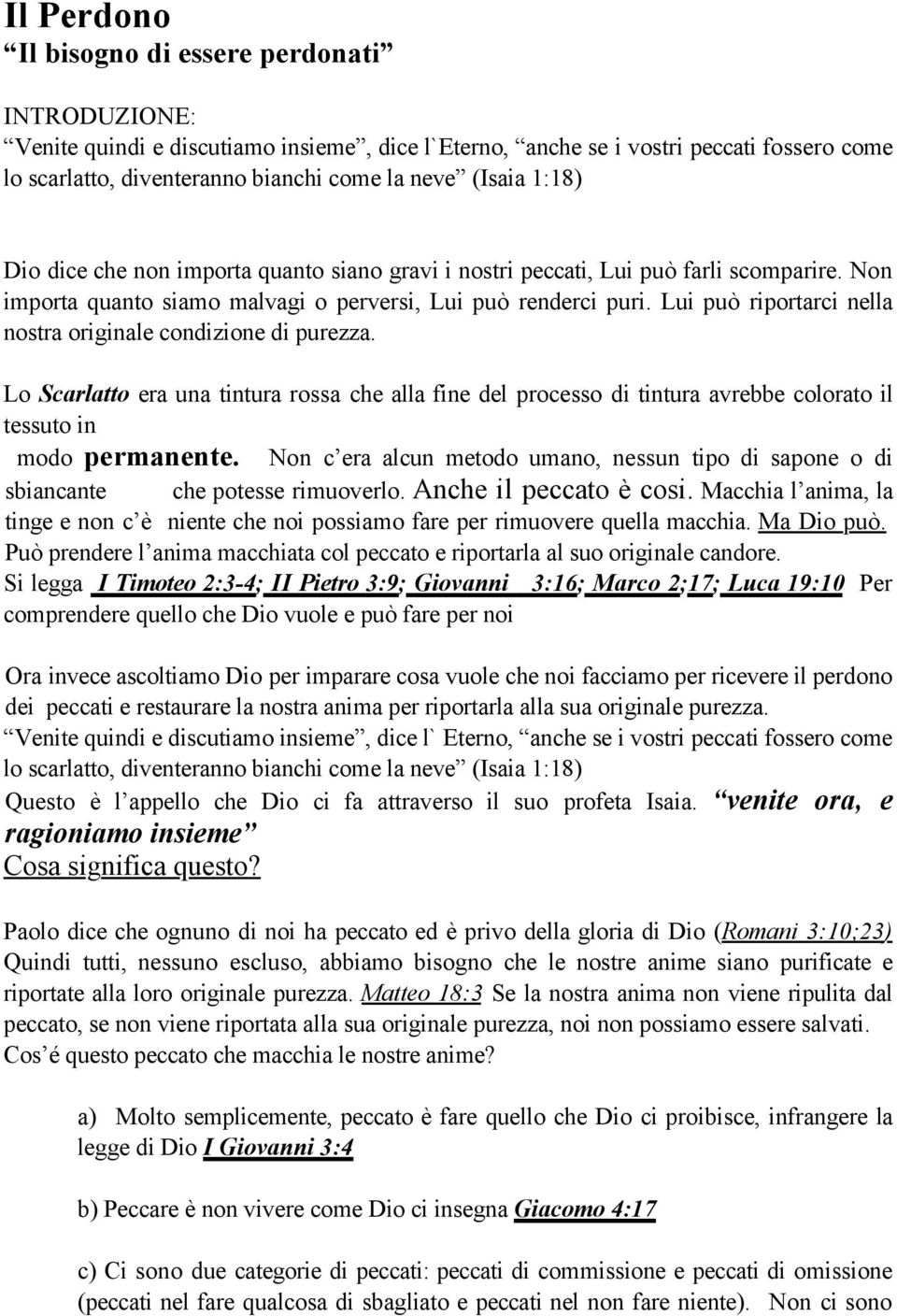 Lui può riportarci nella nostra originale condizione di purezza. Lo Scarlatto era una tintura rossa che alla fine del processo di tintura avrebbe colorato il tessuto in modo permanente.