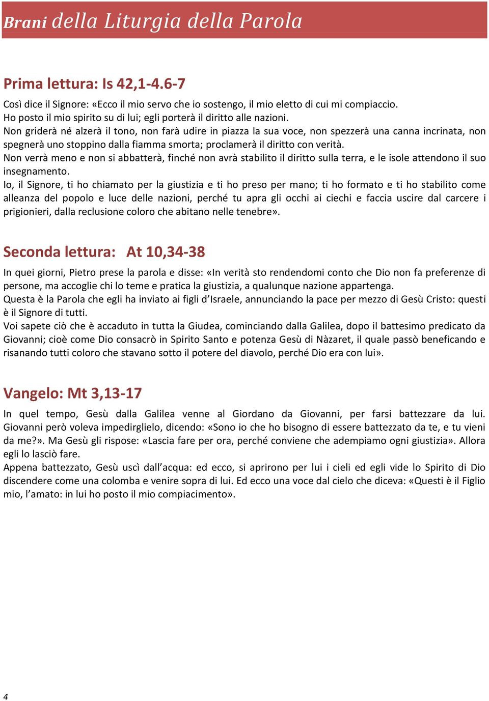 Non griderà né alzerà il tono, non farà udire in piazza la sua voce, non spezzerà una canna incrinata, non spegnerà uno stoppino dalla fiamma smorta; proclamerà il diritto con verità.