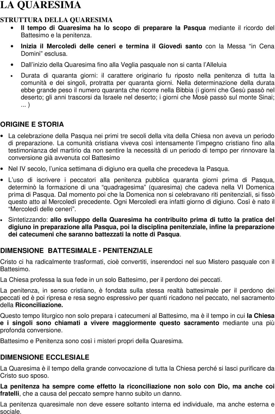 Dall inizio della Quaresima fino alla Veglia pasquale non si canta l Alleluia Durata di quaranta giorni: il carattere originario fu riposto nella penitenza di tutta la comunità e dei singoli,