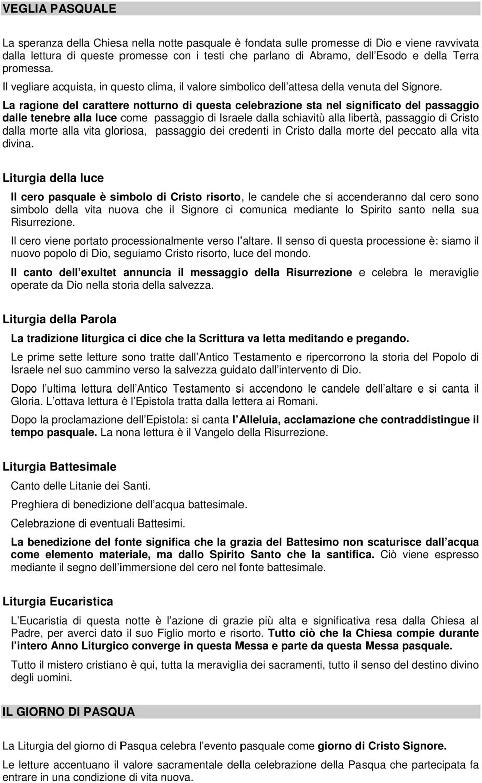 La ragione del carattere notturno di questa celebrazione sta nel significato del passaggio dalle tenebre alla luce come passaggio di Israele dalla schiavitù alla libertà, passaggio di Cristo dalla