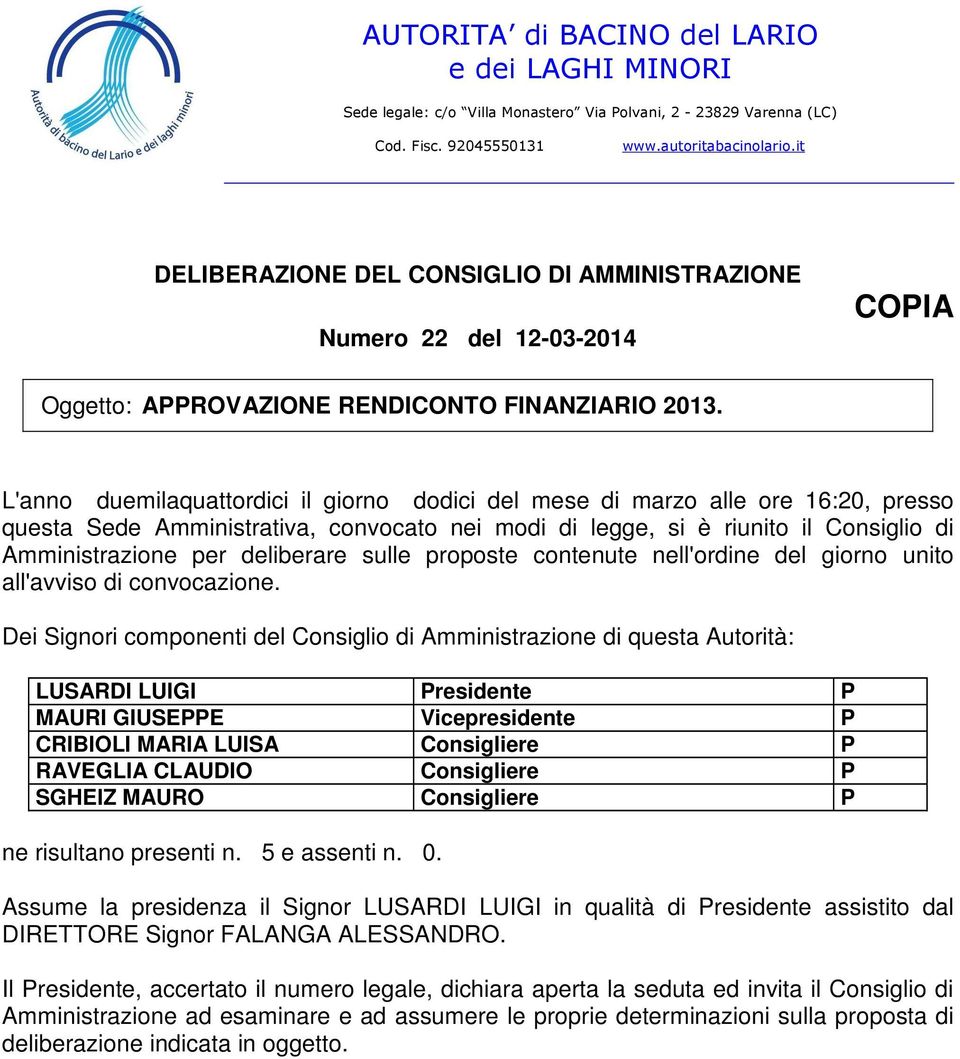 L'anno duemilaquattordici il giorno dodici del mese di marzo alle ore 16:20, presso questa Sede Amministrativa, convocato nei modi di legge, si è riunito il Consiglio di Amministrazione per