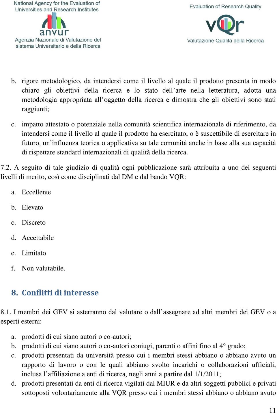 impatto attestato o potenziale nella comunità scientifica internazionale di riferimento, da intendersi come il livello al quale il prodotto ha esercitato, o è suscettibile di esercitare in futuro, un