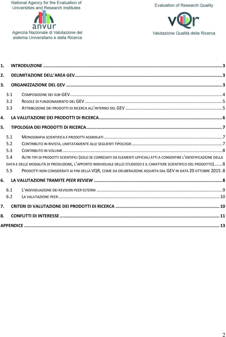 1 MONOGRAFIA SCIENTIFICA E PRODOTTI ASSIMILATI... 7 5.2 CONTRIBUTO IN RIVISTA, LIMITATAMENTE ALLE SEGUENTI TIPOLOGIE... 7 5.3 CONTRIBUTO IN VOLUME... 8 5.