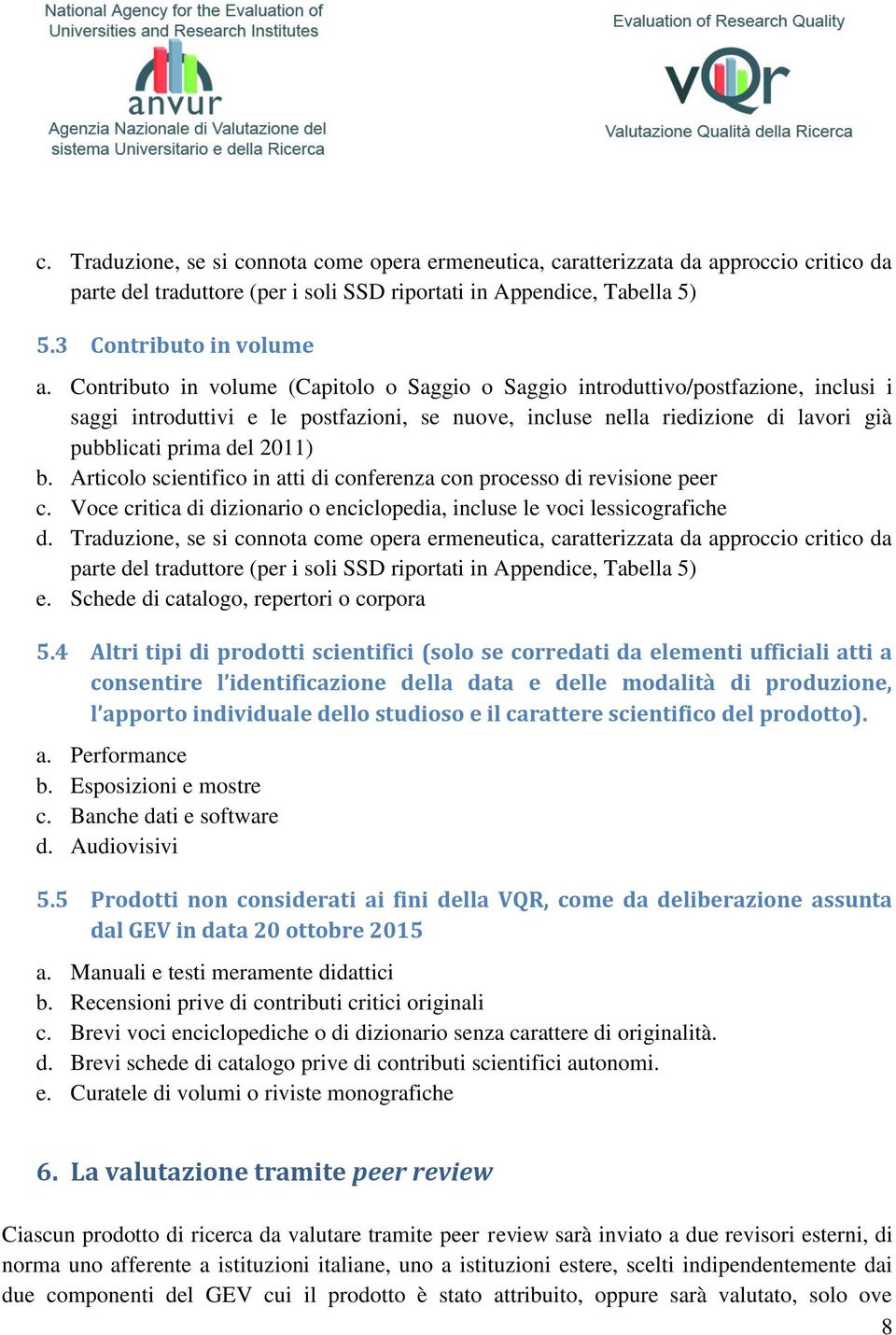 Articolo scientifico in atti di conferenza con processo di revisione peer c. Voce critica di dizionario o enciclopedia, incluse le voci lessicografiche d.