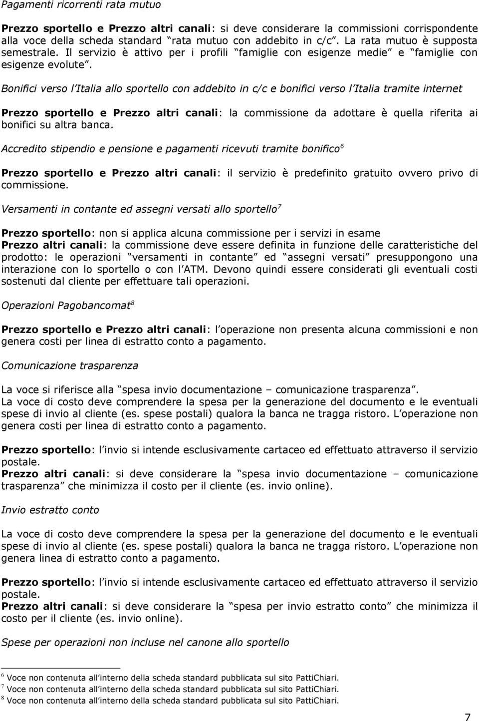 Bonifici verso l Italia allo sportello addebito in c/c e bonifici verso l Italia tramite internet Prezzo sportello e Prezzo altri canali: la commissione da adottare è quella riferita ai bonifici su