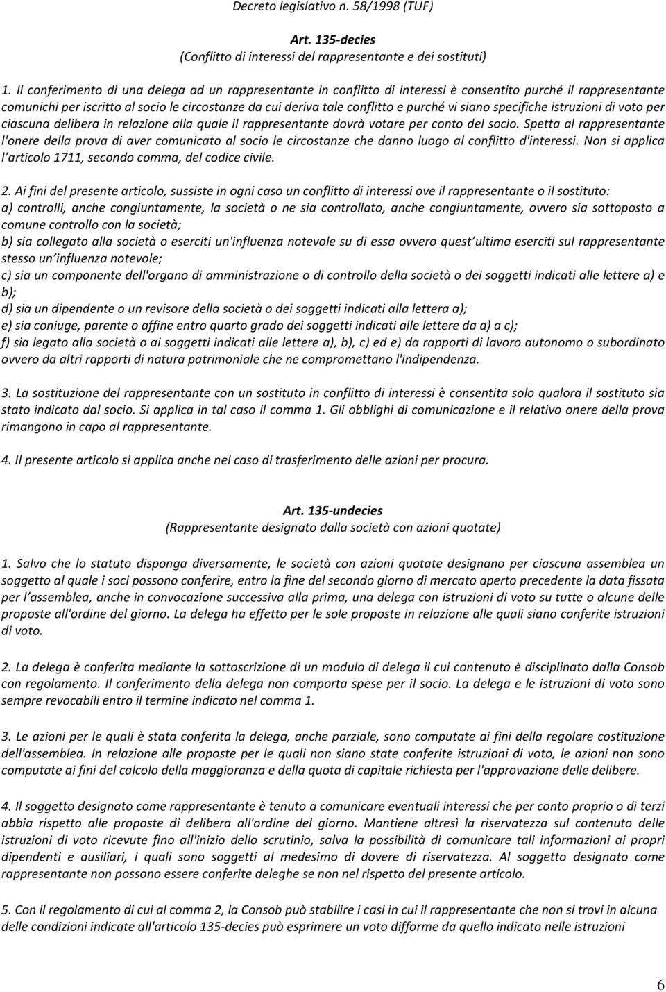 vi siano specifiche istruzioni di voto per ciascuna delibera in relazione alla quale il rappresentante dovrà votare per conto del socio.