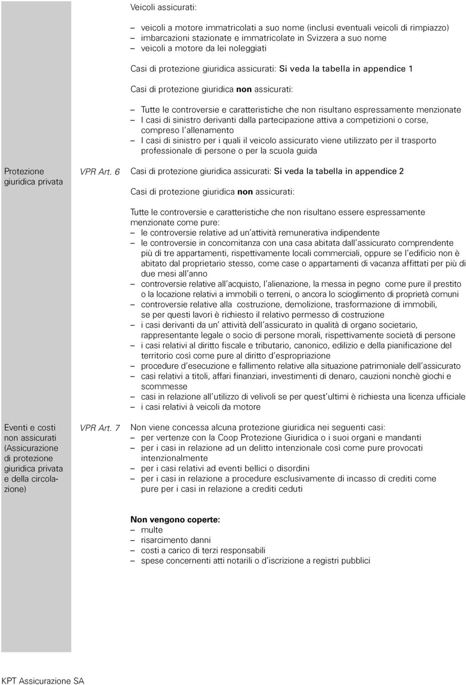 noleggiati Casi di protezione giuridica assicurati: Si veda la tabella in appendice 1 Casi di protezione giuridica non assicurati: Tutte le controversie e caratteristiche che non risultano