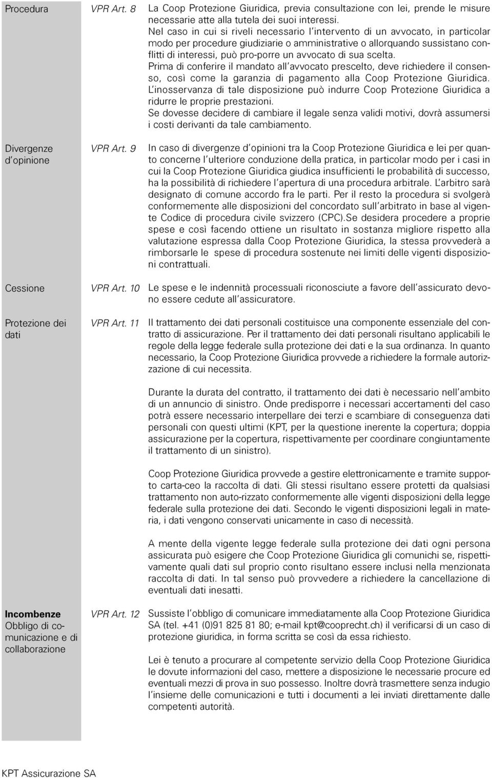 Nel caso in cui si riveli necessario l intervento di un avvocato, in particolar modo per procedure giudiziarie o amministrative o allorquando sussistano conflitti di interessi, può pro-porre un