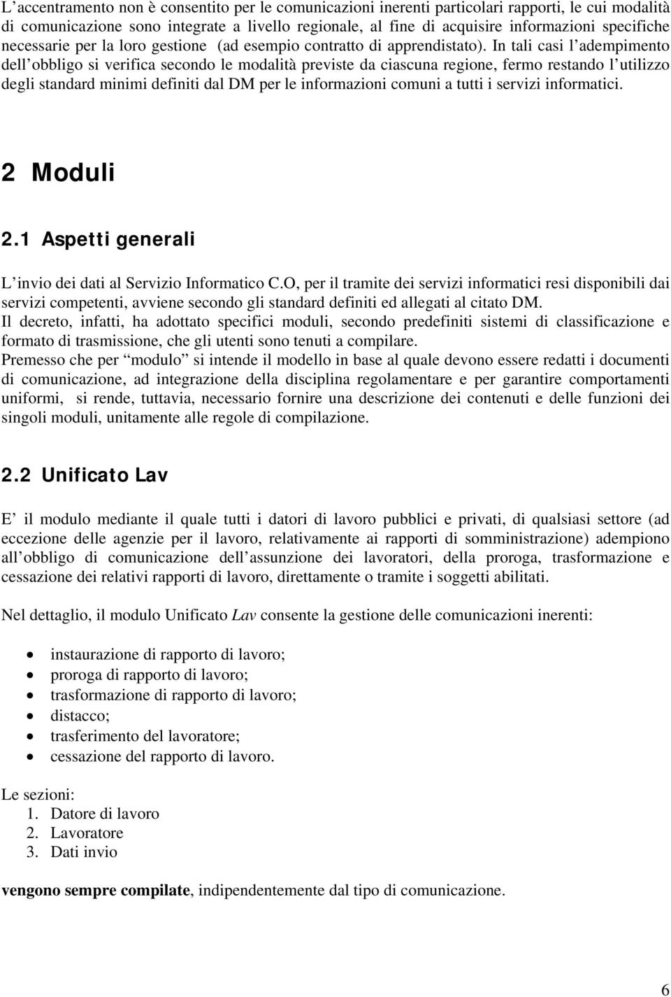 In tali casi l adempimento dell obbligo si verifica secondo le modalità previste da ciascuna regione, fermo restando l utilizzo degli standard minimi definiti dal DM per le informazioni comuni a