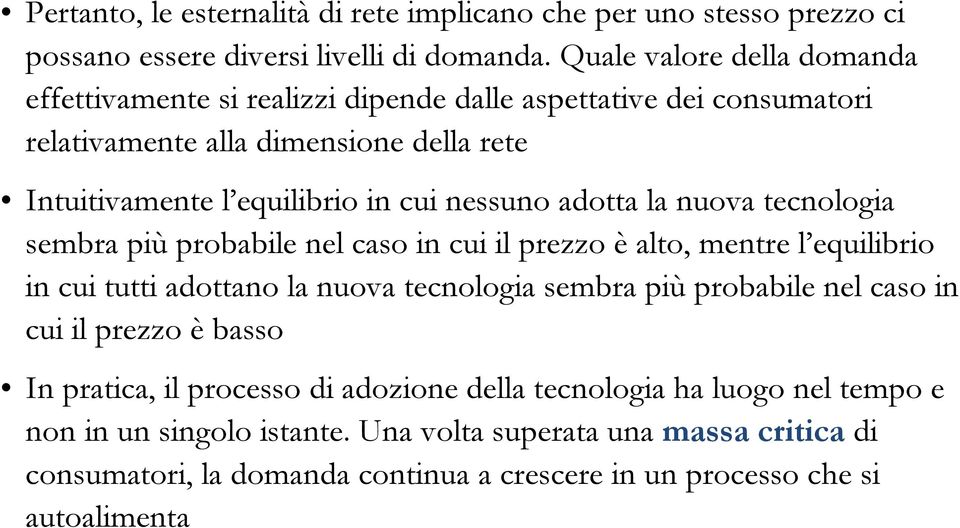 nessuno adotta la nuova tecnologia sembra più probabile nel caso in cui il prezzo è alto, mentre l equilibrio in cui tutti adottano la nuova tecnologia sembra più probabile nel