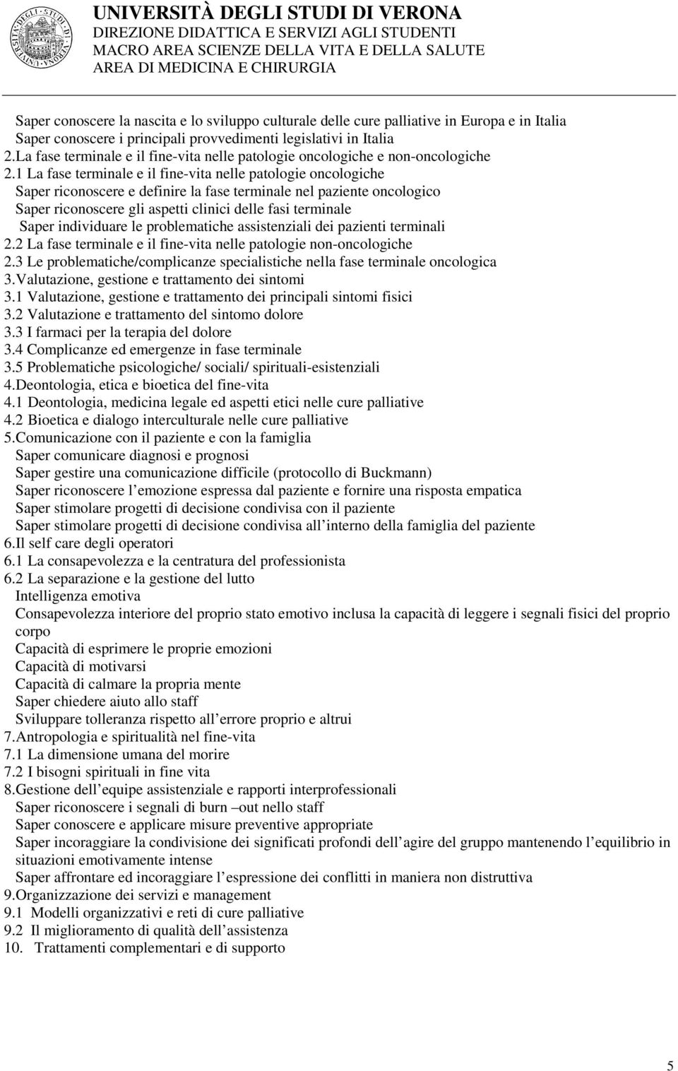 1 La fase terminale e il fine-vita nelle patologie oncologiche Saper riconoscere e definire la fase terminale nel paziente oncologico Saper riconoscere gli aspetti clinici delle fasi terminale Saper