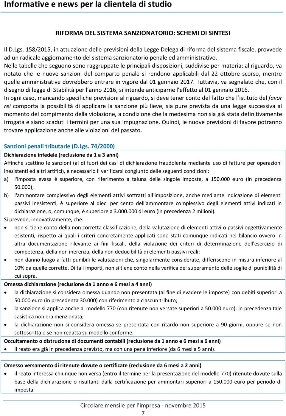 Nelle tabelle che seguono sono raggruppate le principali disposizioni, suddivise per materia; al riguardo, va notato che le nuove sanzioni del comparto penale si rendono applicabili dal 22 ottobre