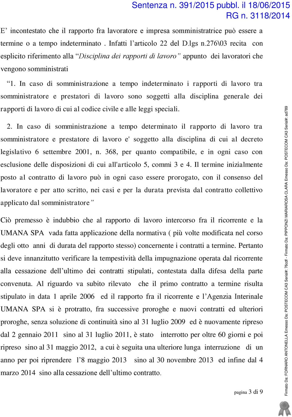 In caso di somministrazione a tempo indeterminato i rapporti di lavoro tra somministratore e prestatori di lavoro sono soggetti alla disciplina generale dei rapporti di lavoro di cui al codice civile