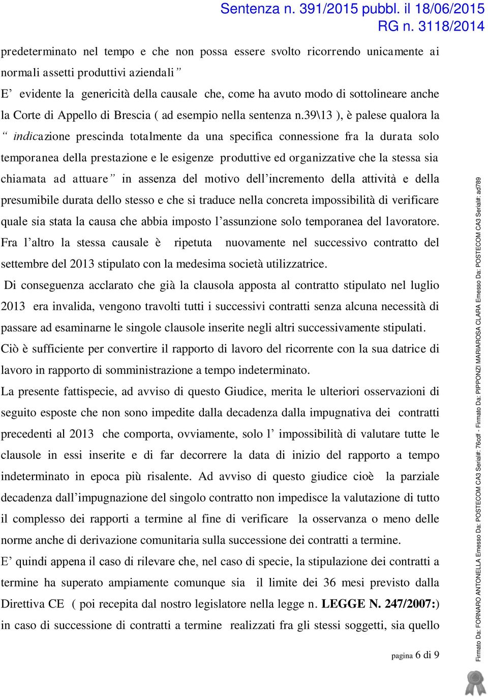 39\13 ), è palese qualora la indicazione prescinda totalmente da una specifica connessione fra la durata solo temporanea della prestazione e le esigenze produttive ed organizzative che la stessa sia