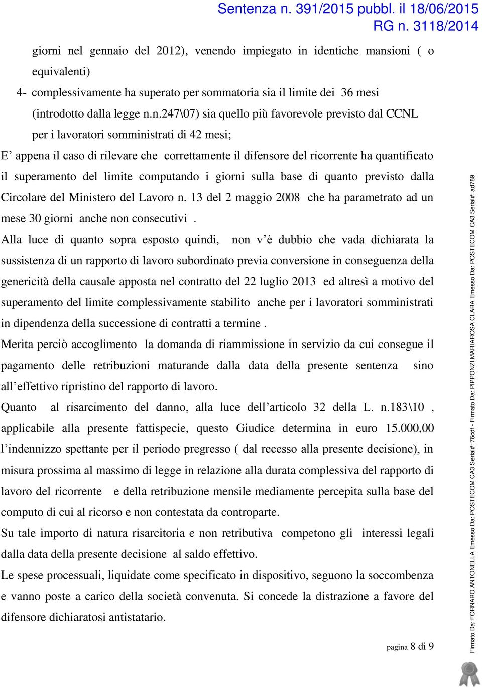 più favorevole previsto dal CCNL per i lavoratori somministrati di 42 mesi; E appena il caso di rilevare che correttamente il difensore del ricorrente ha quantificato il superamento del limite