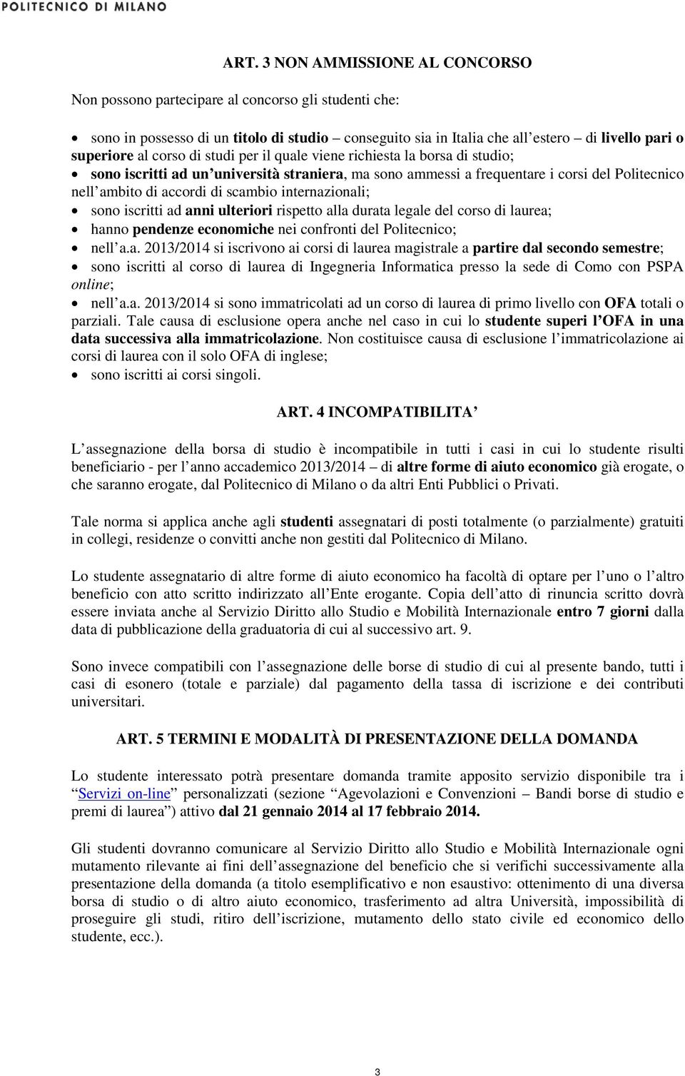 internazionali; sono iscritti ad anni ulteriori rispetto alla durata legale del corso di laurea; hanno pendenze economiche nei confronti del Politecnico; nell a.a. 2013/2014 si iscrivono ai corsi di laurea magistrale a partire dal secondo semestre; sono iscritti al corso di laurea di Ingegneria Informatica presso la sede di Como con PSPA online; nell a.