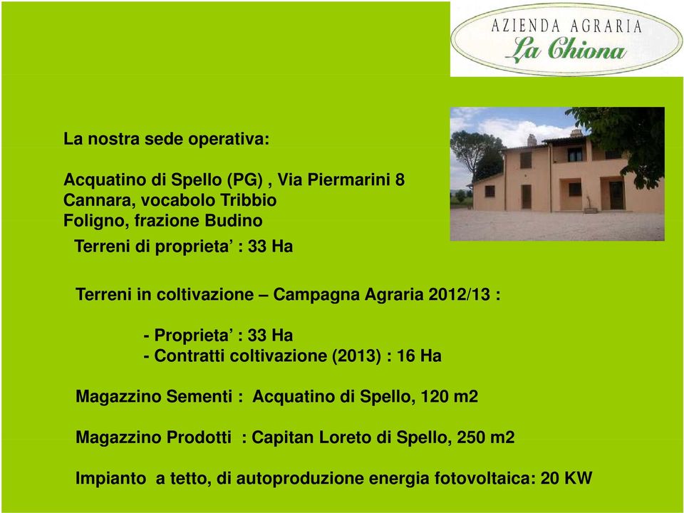 Proprieta : 33 Ha - Contratti coltivazione (2013) : 16 Ha Magazzino Sementi : Acquatino di Spello, 120 m2