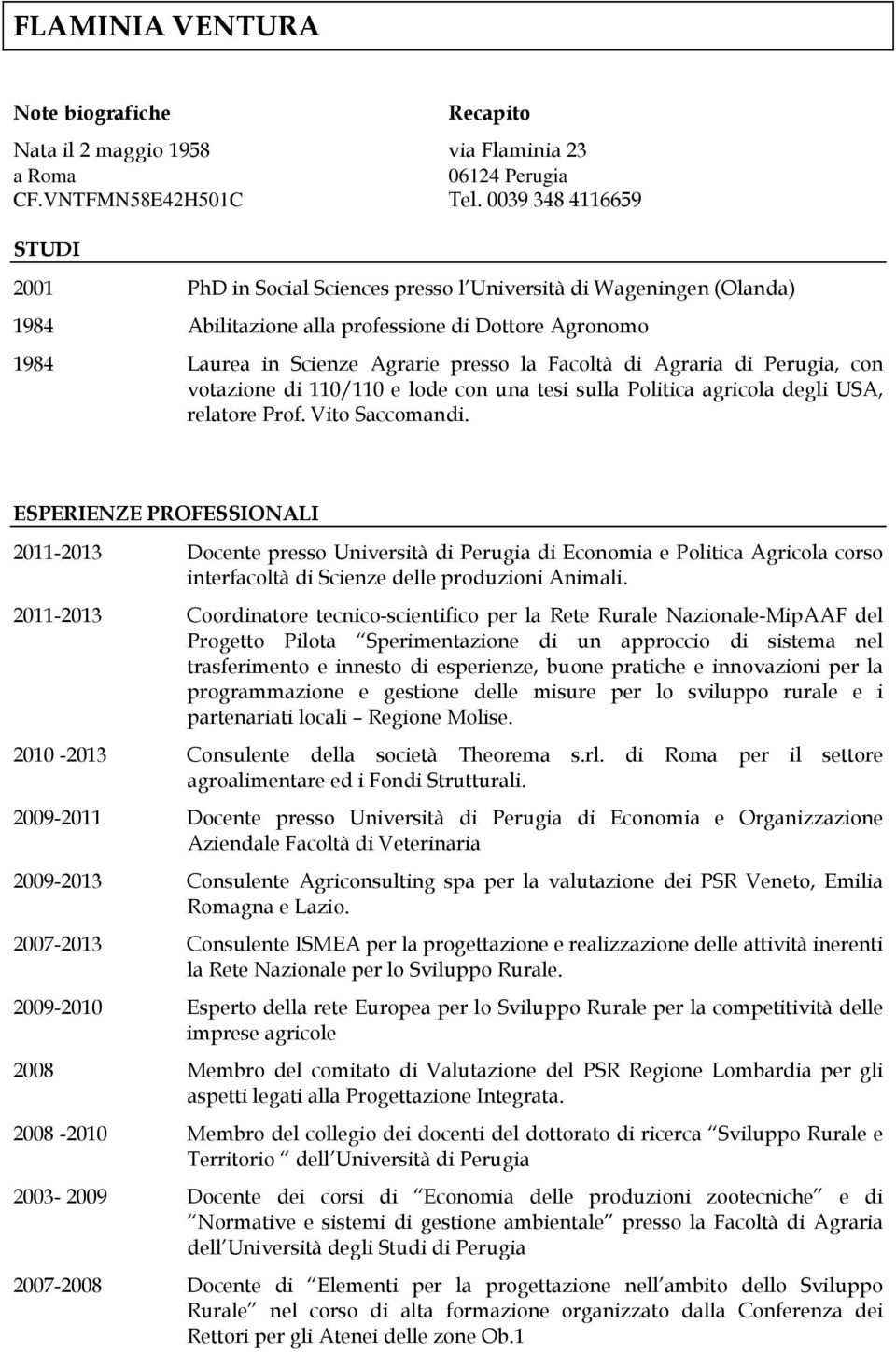 di Agraria di Perugia, con votazione di 110/110 e lode con una tesi sulla Politica agricola degli USA, relatore Prof. Vito Saccomandi.