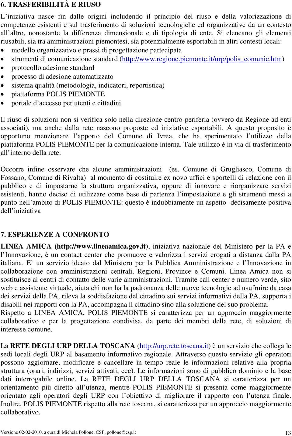 Si elencano gli elementi riusabili, sia tra amministrazioni piemontesi, sia potenzialmente esportabili in altri contesti locali: modello organizzativo e prassi di progettazione partecipata strumenti