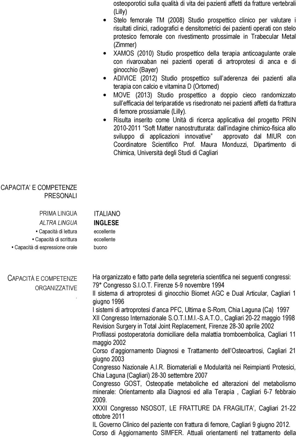 rivaroxaban nei pazienti operati di artroprotesi di anca e di ginocchio (Bayer) ADIVICE (2012) Studio prospettico sull aderenza dei pazienti alla terapia con calcio e vitamina D (Ortomed) MOVE (2013)