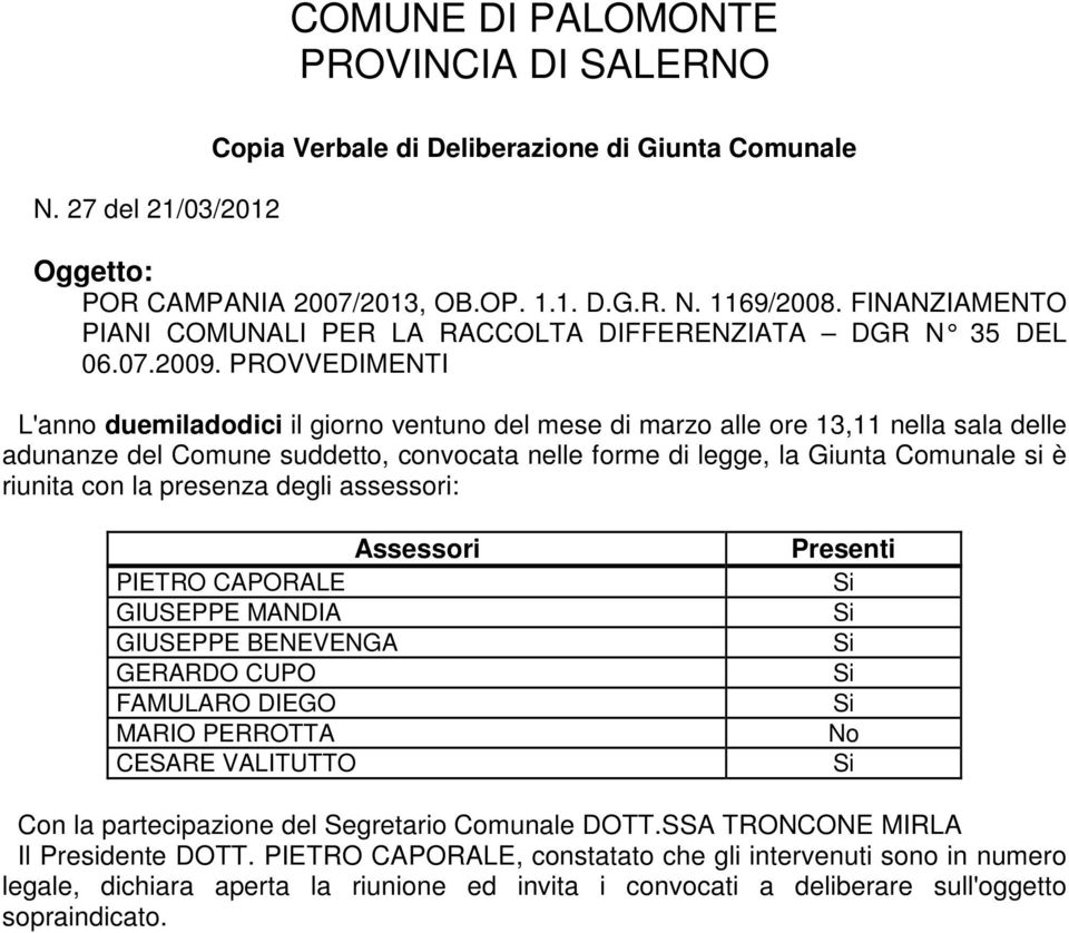 PROVVEDIMENTI L'anno duemiladodici il giorno ventuno del mese di marzo alle ore 13,11 nella sala delle adunanze del Comune suddetto, convocata nelle forme di legge, la Giunta Comunale si è riunita