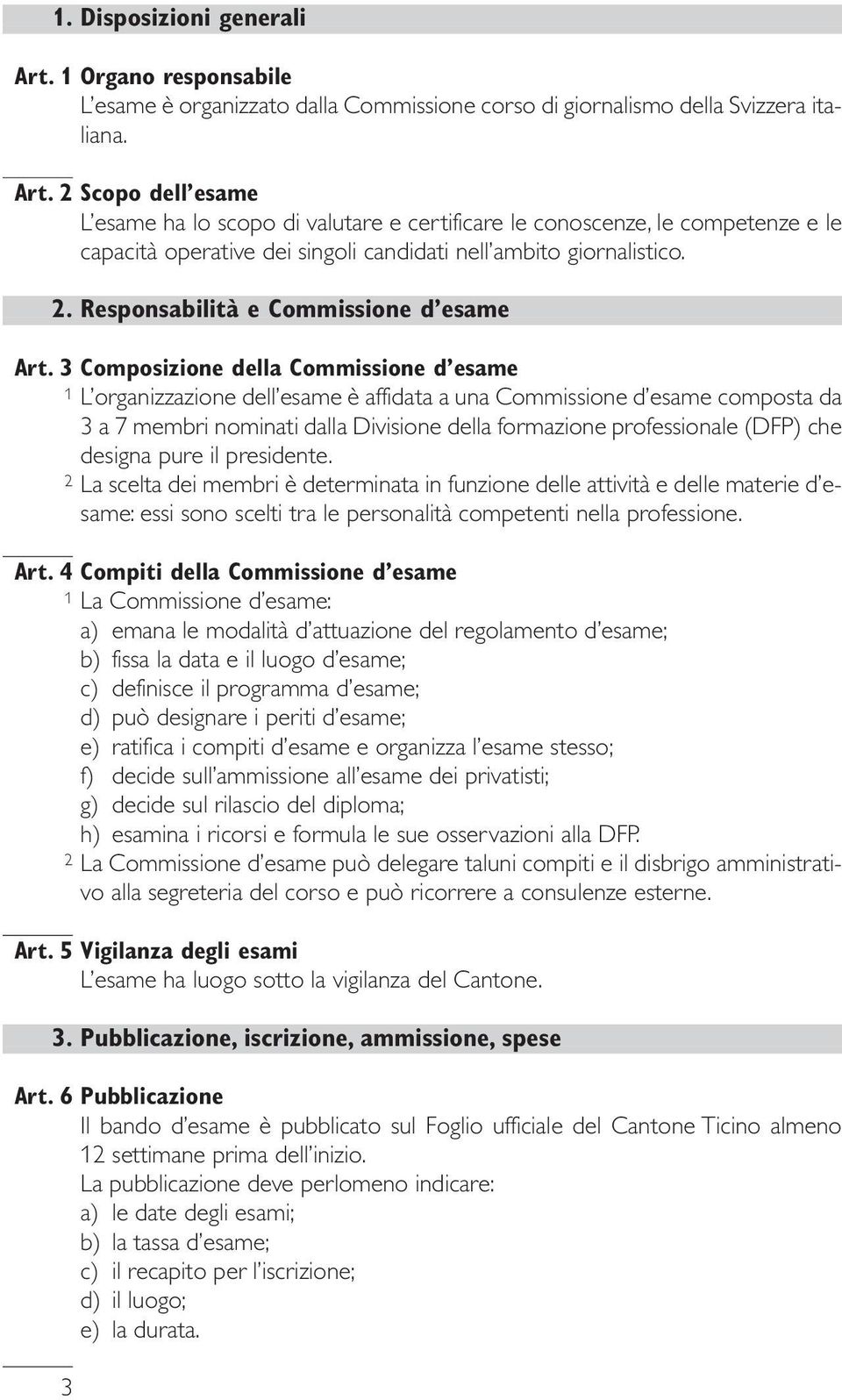 3 Composizione della Commissione d esame 1 L organizzazione dell esame è affidata a una Commissione d esame composta da 3 a 7 membri nominati dalla Divisione della formazione professionale (DFP) che